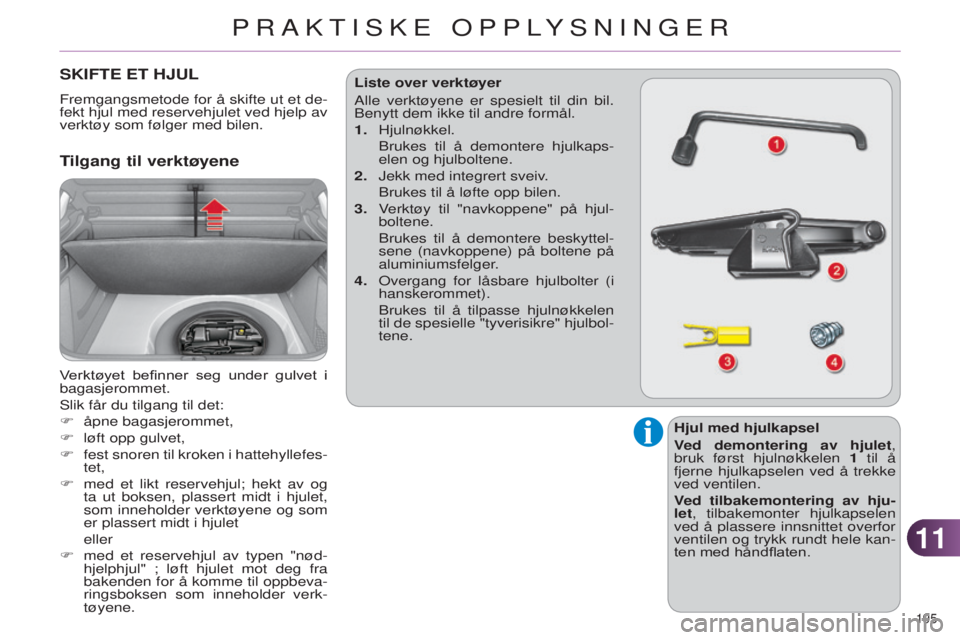 CITROEN C4 2014 InstruksjonsbØker (in Norwegian) 1111
195
C4-2_no_Chap11_info-pratique_ed01-2014
SKIFTE ET HJUL
Fremgangsmetode for å skifte ut et de-
fekt hjul med reservehjulet ved hjelp av
verktøy som følger med bilen.
Tilgang til verktøyen CITROEN C4 2014 InstruksjonsbØker (in Norwegian) 1111
195
C4-2_no_Chap11_info-pratique_ed01-2014
SKIFTE ET HJUL
Fremgangsmetode for å skifte ut et de-
fekt hjul med reservehjulet ved hjelp av
verktøy som følger med bilen.
Tilgang til verktøyen