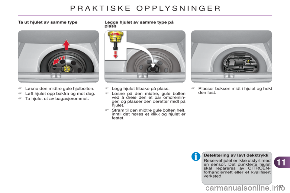 CITROEN C4 2014 InstruksjonsbØker (in Norwegian) 1111
197
C4-2_no_Chap11_info-pratique_ed01-2014
Legge hjulet av samme type på
plassDetektering av lavt dekktrykk
r
eservehjulet er ikke utstyrt med
en sensor. Det punkterte hjulet
skal repareres CITROEN C4 2014 InstruksjonsbØker (in Norwegian) 1111
197
C4-2_no_Chap11_info-pratique_ed01-2014
Legge hjulet av samme type på
plassDetektering av lavt dekktrykk
r
eservehjulet er ikke utstyrt med
en sensor. Det punkterte hjulet
skal repareres