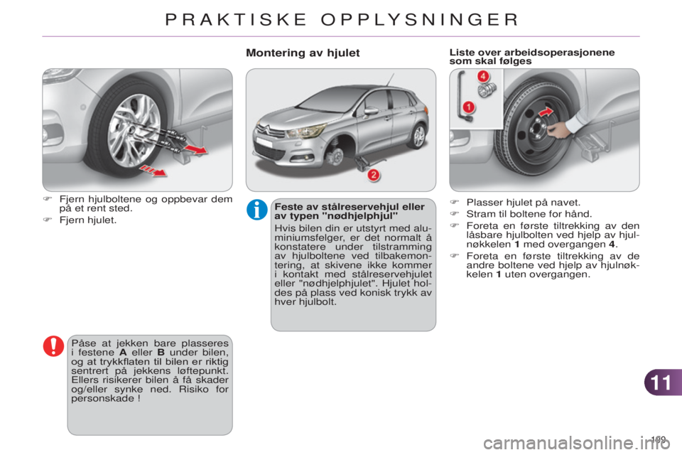 CITROEN C4 2014 InstruksjonsbØker (in Norwegian) 1111
199
C4-2_no_Chap11_info-pratique_ed01-2014
Feste av stålreservehjul eller
av typen "nødhjelphjul"
Hvis bilen din er utstyrt med alu-
miniumsfelger, er det normalt å
konstatere under CITROEN C4 2014 InstruksjonsbØker (in Norwegian) 1111
199
C4-2_no_Chap11_info-pratique_ed01-2014
Feste av stålreservehjul eller
av typen "nødhjelphjul"
Hvis bilen din er utstyrt med alu-
miniumsfelger, er det normalt å
konstatere under