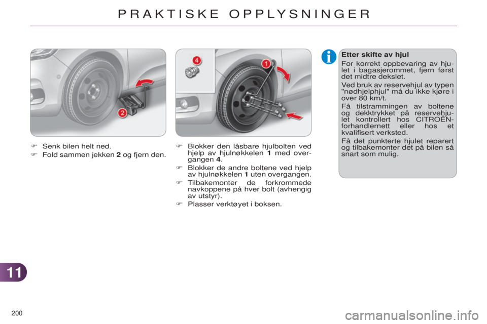 CITROEN C4 2014 InstruksjonsbØker (in Norwegian) 1111
200
C4-2_no_Chap11_info-pratique_ed01-2014
Etter skifte av hjul
For korrekt oppbevaring av hju-
let i bagasjerommet, fjern først
det midtre dekslet.
ved
bruk av reservehjul av typen
"nø CITROEN C4 2014 InstruksjonsbØker (in Norwegian) 1111
200
C4-2_no_Chap11_info-pratique_ed01-2014
Etter skifte av hjul
For korrekt oppbevaring av hju-
let i bagasjerommet, fjern først
det midtre dekslet.
ved
bruk av reservehjul av typen
"nø