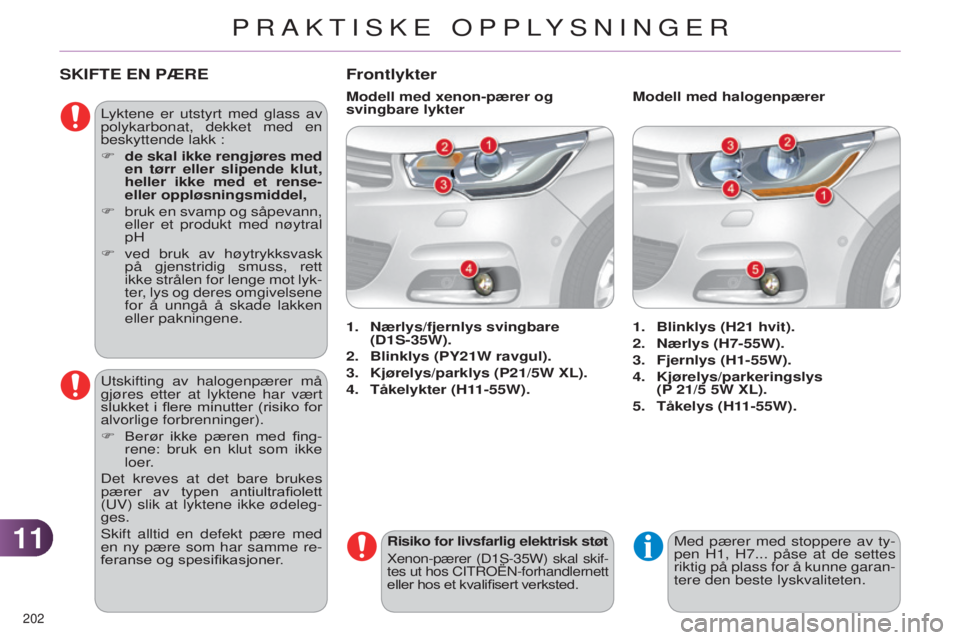CITROEN C4 2014 InstruksjonsbØker (in Norwegian) 1111
202
C4-2_no_Chap11_info-pratique_ed01-2014
SKIFTE EN PæRE
Lyktene er utstyrt med glass av
polykarbonat, dekket med en
beskyttende lakk :
F
de
skal ikke rengjøres med
en tørr eller slipe CITROEN C4 2014 InstruksjonsbØker (in Norwegian) 1111
202
C4-2_no_Chap11_info-pratique_ed01-2014
SKIFTE EN PæRE
Lyktene er utstyrt med glass av
polykarbonat, dekket med en
beskyttende lakk :
F
de
skal ikke rengjøres med
en tørr eller slipe