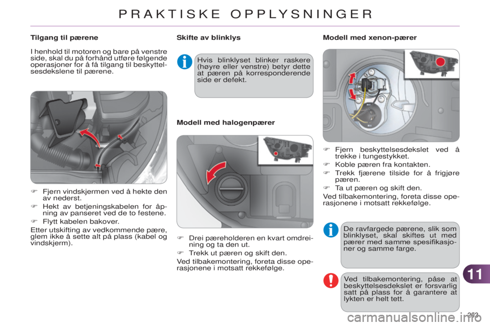 CITROEN C4 2014 InstruksjonsbØker (in Norwegian) 1111
203
C4-2_no_Chap11_info-pratique_ed01-2014
De ravfargede pærene, slik som
blinklyset, skal skiftes ut med
pærer med samme spesifikasjo-
ner og samme farge.
ved tilbakemontering, påse at
be CITROEN C4 2014 InstruksjonsbØker (in Norwegian) 1111
203
C4-2_no_Chap11_info-pratique_ed01-2014
De ravfargede pærene, slik som
blinklyset, skal skiftes ut med
pærer med samme spesifikasjo-
ner og samme farge.
ved tilbakemontering, påse at
be
