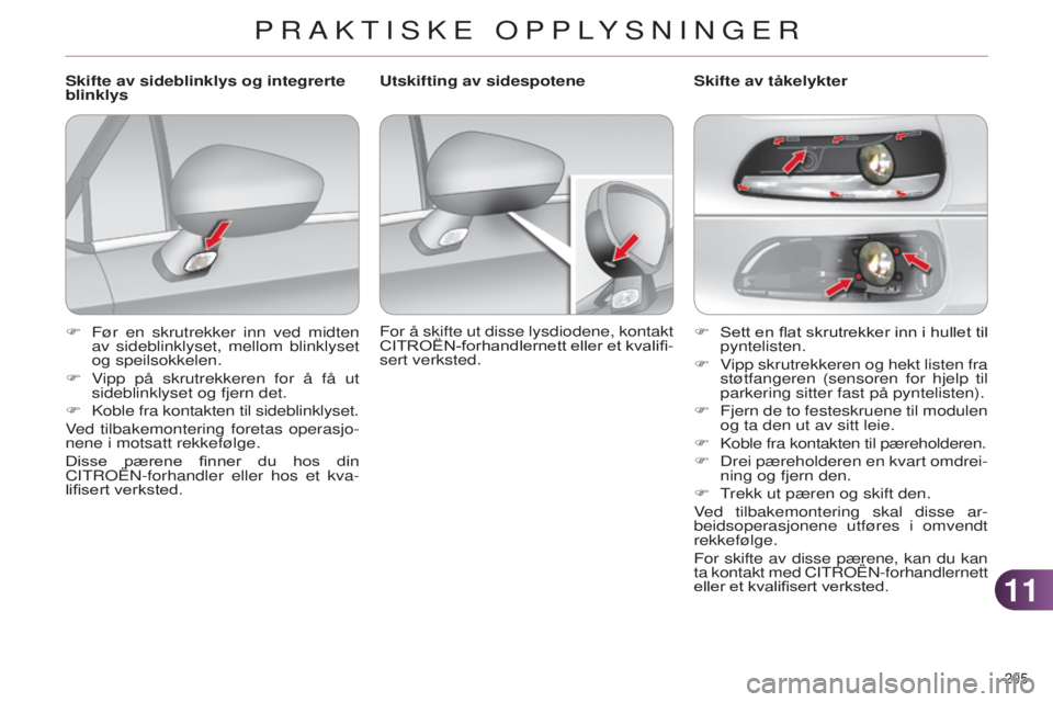 CITROEN C4 2014 InstruksjonsbØker (in Norwegian) 1111
205
C4-2_no_Chap11_info-pratique_ed01-2014
F Sett en flat skrutrekker inn i hullet til pyntelisten.
F
v
ipp skrutrekkeren og hekt listen fra
støtfangeren
(sensoren for hjelp til
parkering CITROEN C4 2014 InstruksjonsbØker (in Norwegian) 1111
205
C4-2_no_Chap11_info-pratique_ed01-2014
F Sett en flat skrutrekker inn i hullet til pyntelisten.
F
v
ipp skrutrekkeren og hekt listen fra
støtfangeren
(sensoren for hjelp til
parkering