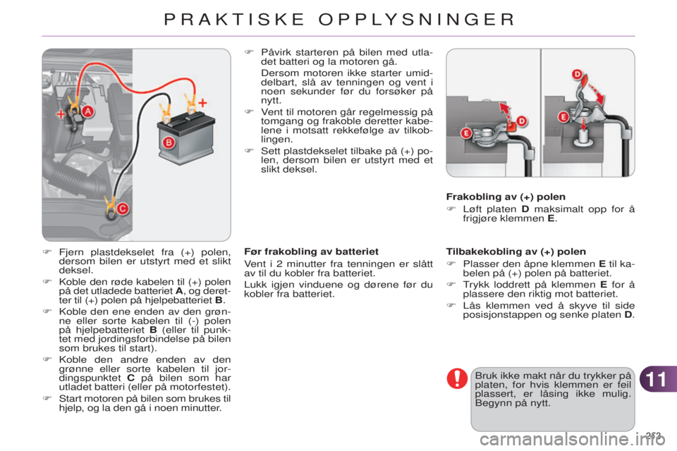 CITROEN C4 2014 InstruksjonsbØker (in Norwegian) 1111
213
C4-2_no_Chap11_info-pratique_ed01-2014
Tilbakekobling av (+) polen
F
Plasser den åpne klemmen
E til ka-
belen på (+) polen på batteriet.
F
T
rykk loddrett på klemmen E for å
plas CITROEN C4 2014 InstruksjonsbØker (in Norwegian) 1111
213
C4-2_no_Chap11_info-pratique_ed01-2014
Tilbakekobling av (+) polen
F
Plasser den åpne klemmen
E til ka-
belen på (+) polen på batteriet.
F
T
rykk loddrett på klemmen E for å
plas