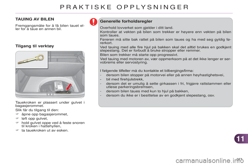 CITROEN C4 2014 InstruksjonsbØker (in Norwegian) 1111
217
C4-2_no_Chap11_info-pratique_ed01-2014
TAUING AV BILEN
Fremgangsmåte for å få bilen tauet el-
ler for å taue en annen bil.
Tauekroken er plassert under gulvet i
bagasjerommet.
s
lik CITROEN C4 2014 InstruksjonsbØker (in Norwegian) 1111
217
C4-2_no_Chap11_info-pratique_ed01-2014
TAUING AV BILEN
Fremgangsmåte for å få bilen tauet el-
ler for å taue en annen bil.
Tauekroken er plassert under gulvet i
bagasjerommet.
s
lik