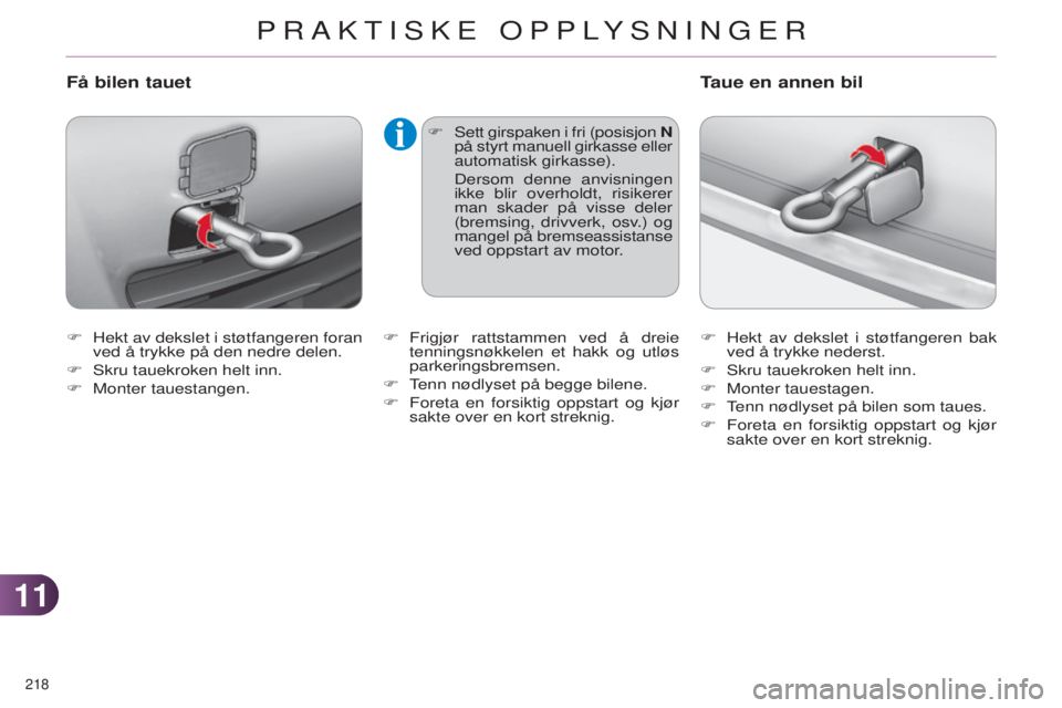 CITROEN C4 2014 InstruksjonsbØker (in Norwegian) 1111
218
C4-2_no_Chap11_info-pratique_ed01-2014
F Hekt av dekslet i støtfangeren foran ved å trykke på den nedre delen.
F
s kru tauekroken helt inn.
F
Monter tauestangen.
Få bilen tauet
F se CITROEN C4 2014 InstruksjonsbØker (in Norwegian) 1111
218
C4-2_no_Chap11_info-pratique_ed01-2014
F Hekt av dekslet i støtfangeren foran ved å trykke på den nedre delen.
F
s kru tauekroken helt inn.
F
Monter tauestangen.
Få bilen tauet
F se