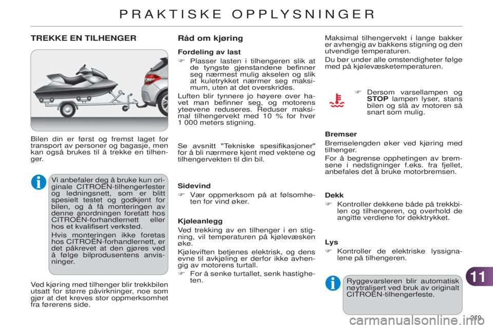 CITROEN C4 2014 InstruksjonsbØker (in Norwegian) 1111
219
C4-2_no_Chap11_info-pratique_ed01-2014
TREKKE EN TILHENGER
vi anbefaler deg å bruke kun ori-
ginale C i T r OË n -tilhengerfester
og ledningsnett, som er blitt
spesielt testet og godkjen CITROEN C4 2014 InstruksjonsbØker (in Norwegian) 1111
219
C4-2_no_Chap11_info-pratique_ed01-2014
TREKKE EN TILHENGER
vi anbefaler deg å bruke kun ori-
ginale C i T r OË n -tilhengerfester
og ledningsnett, som er blitt
spesielt testet og godkjen