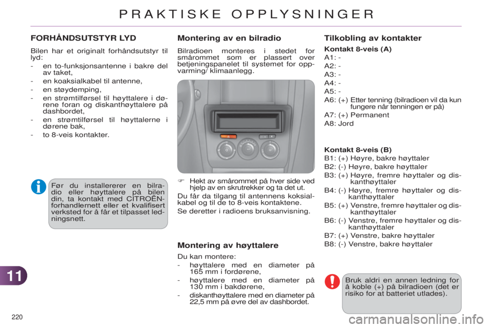 CITROEN C4 2014 InstruksjonsbØker (in Norwegian) 1111
220
C4-2_no_Chap11_info-pratique_ed01-2014
FORHÅNDSUTSTYR LYD
Bilen har et originalt forhåndsutstyr til
lyd:
-
en to-funksjonsantenne i bakre del
av taket,
-
en koaksialkabel til antenne CITROEN C4 2014 InstruksjonsbØker (in Norwegian) 1111
220
C4-2_no_Chap11_info-pratique_ed01-2014
FORHÅNDSUTSTYR LYD
Bilen har et originalt forhåndsutstyr til
lyd:
-
en to-funksjonsantenne i bakre del
av taket,
-
en koaksialkabel til antenne