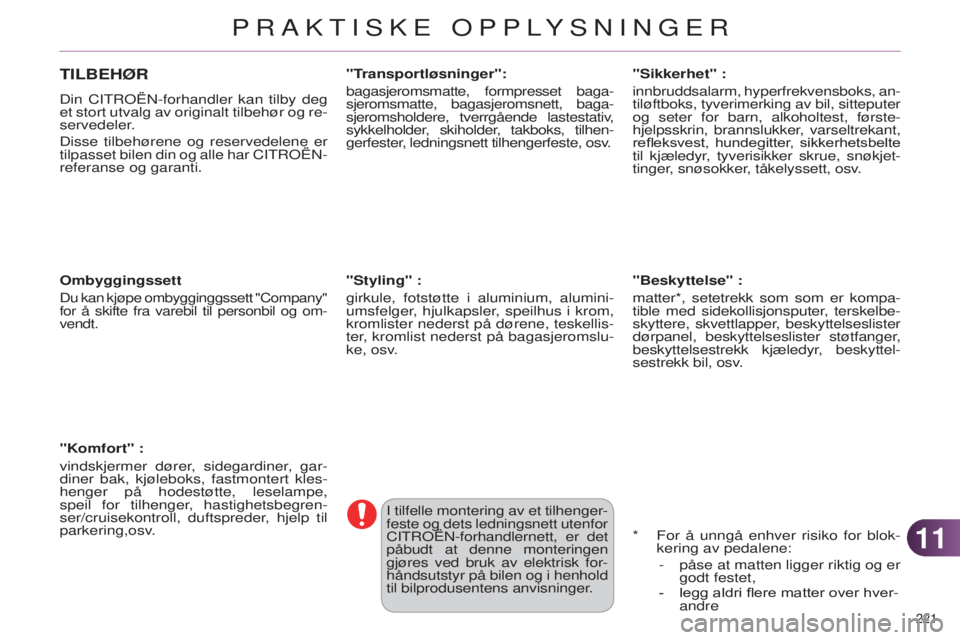 CITROEN C4 2014 InstruksjonsbØker (in Norwegian) 1111
221
C4-2_no_Chap11_info-pratique_ed01-2014
TILBEHØR
Din CiTrOËn-forhandler kan tilby deg
et stort utvalg av originalt tilbehør og re-
servedeler.
Disse tilbehørene og reservedelene er
til CITROEN C4 2014 InstruksjonsbØker (in Norwegian) 1111
221
C4-2_no_Chap11_info-pratique_ed01-2014
TILBEHØR
Din CiTrOËn-forhandler kan tilby deg
et stort utvalg av originalt tilbehør og re-
servedeler.
Disse tilbehørene og reservedelene er
til