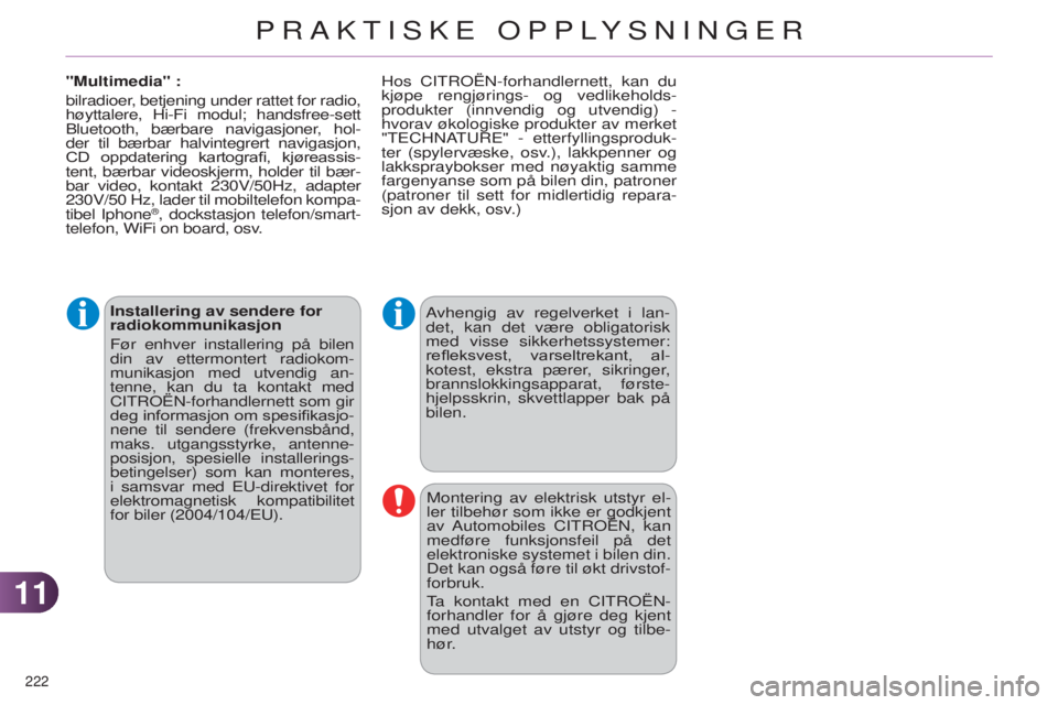 CITROEN C4 2014 InstruksjonsbØker (in Norwegian) 1111
222
C4-2_no_Chap11_info-pratique_ed01-2014
Installering av sendere for
radiokommunikasjon
Før enhver installering på bilen
din av ettermontert radiokom-
munikasjon med utvendig an-
tenne, ka CITROEN C4 2014 InstruksjonsbØker (in Norwegian) 1111
222
C4-2_no_Chap11_info-pratique_ed01-2014
Installering av sendere for
radiokommunikasjon
Før enhver installering på bilen
din av ettermontert radiokom-
munikasjon med utvendig an-
tenne, ka