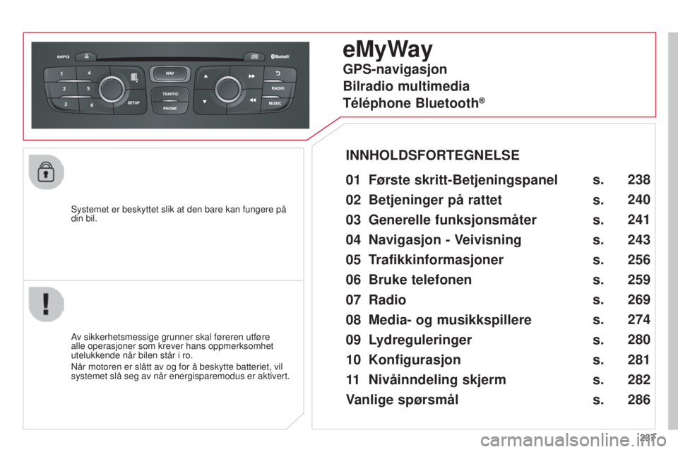 CITROEN C4 2014 InstruksjonsbØker (in Norwegian) 237
C4-2_no_Chap13b_rT6_ed01-2014
systemet er beskyttet slik at den bare kan fungere på
din bil.
eMyWay
01 Første skritt-Betjeningspanel
av sikkerhetsmessige grunner skal føreren utføre
alle op CITROEN C4 2014 InstruksjonsbØker (in Norwegian) 237
C4-2_no_Chap13b_rT6_ed01-2014
systemet er beskyttet slik at den bare kan fungere på
din bil.
eMyWay
01 Første skritt-Betjeningspanel
av sikkerhetsmessige grunner skal føreren utføre
alle op