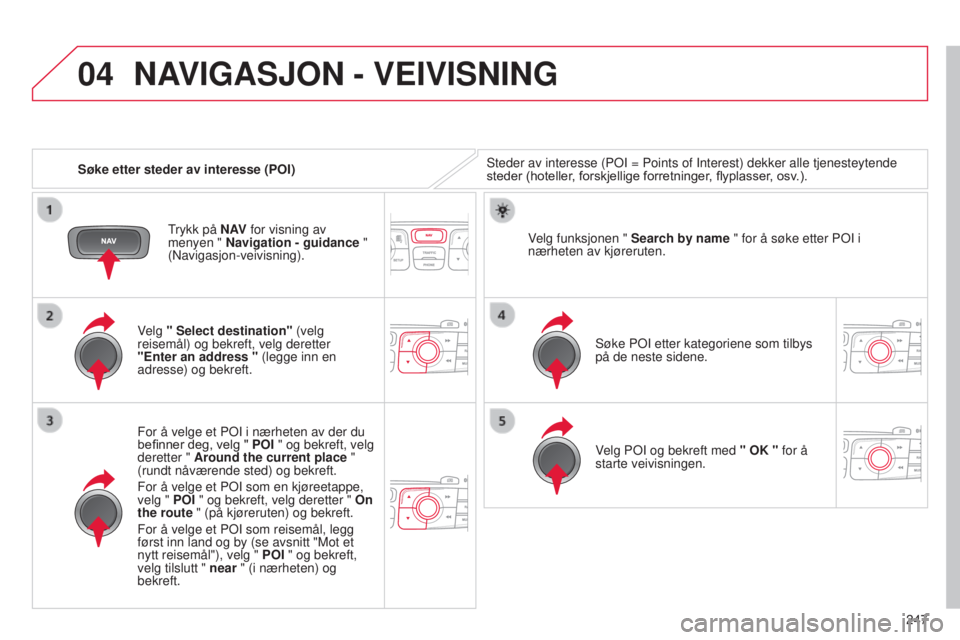 CITROEN C4 2014 InstruksjonsbØker (in Norwegian) 04
247
C4-2_no_Chap13b_rT6_ed01-2014
Søke etter steder av interesse (POI)
NAVIGASJON - VEIVISNING
steder av interesse (POi = Points of interest) dekker alle tjenesteytende
steder (hoteller , forskje CITROEN C4 2014 InstruksjonsbØker (in Norwegian) 04
247
C4-2_no_Chap13b_rT6_ed01-2014
Søke etter steder av interesse (POI)
NAVIGASJON - VEIVISNING
steder av interesse (POi = Points of interest) dekker alle tjenesteytende
steder (hoteller , forskje