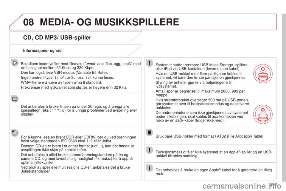 CITROEN C4 2014 InstruksjonsbØker (in Norwegian) 08
275
C4-2_no_Chap13b_rT6_ed01-2014
MEDIA- OG MUSIKKSPILLERE
CD, CD MP3/ USB-spiller
Bilradioen leser lydfiler med filnavnet ".wma, aac,.flac,.ogg, .mp3" med
en hastighet mellom 32
k bps og CITROEN C4 2014 InstruksjonsbØker (in Norwegian) 08
275
C4-2_no_Chap13b_rT6_ed01-2014
MEDIA- OG MUSIKKSPILLERE
CD, CD MP3/ USB-spiller
Bilradioen leser lydfiler med filnavnet ".wma, aac,.flac,.ogg, .mp3" med
en hastighet mellom 32
k bps og