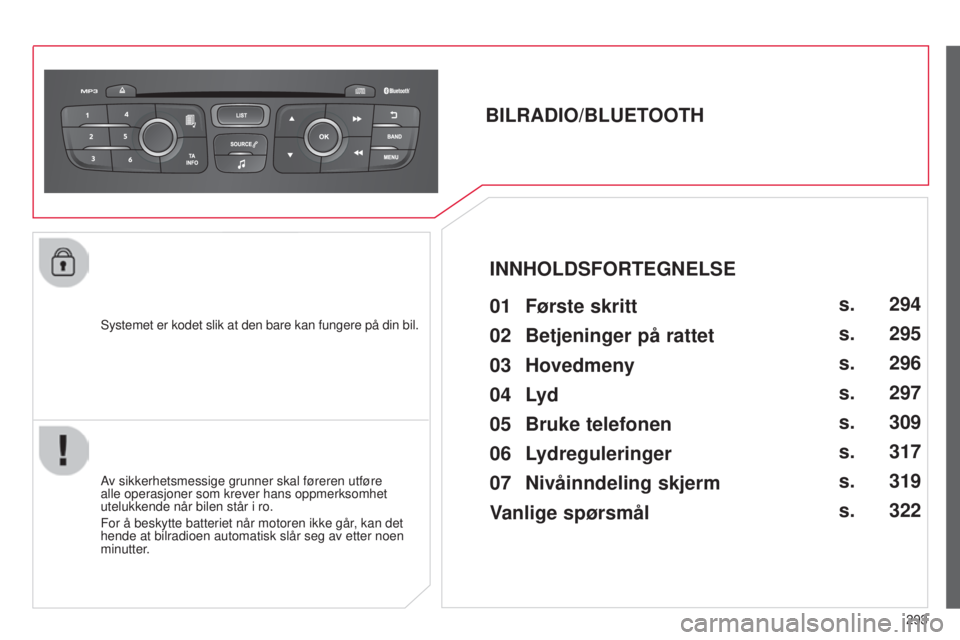 CITROEN C4 2014 InstruksjonsbØker (in Norwegian) 293
C4-2_no_Chap13c_rD5_ed01-2014
systemet er kodet slik at den bare kan fungere på din bil.
BILRADIO/BLUETOOTH
av sikkerhetsmessige grunner skal føreren utføre
alle operasjoner som krever hans op CITROEN C4 2014 InstruksjonsbØker (in Norwegian) 293
C4-2_no_Chap13c_rD5_ed01-2014
systemet er kodet slik at den bare kan fungere på din bil.
BILRADIO/BLUETOOTH
av sikkerhetsmessige grunner skal føreren utføre
alle operasjoner som krever hans op