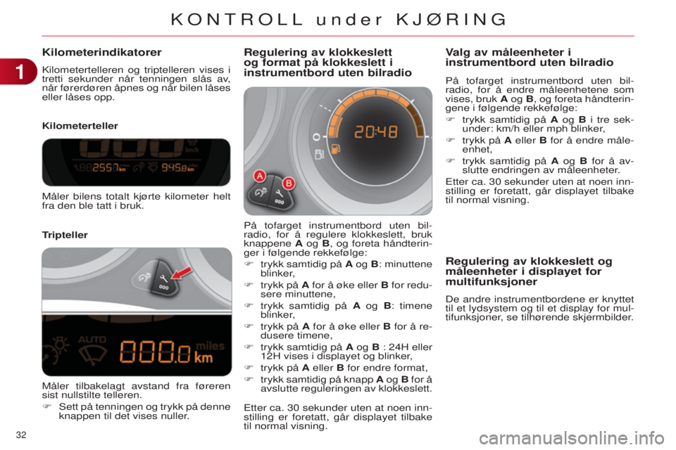 CITROEN C4 2014 InstruksjonsbØker (in Norwegian) 32
C4-2_no_Chap01_controle-de-marche_ed01-2014
Kilometerindikatorer
kilometertelleren og triptelleren vises i
tretti sekunder når tenningen slås av ,
når førerdøren åpnes og når bilen låses CITROEN C4 2014 InstruksjonsbØker (in Norwegian) 32
C4-2_no_Chap01_controle-de-marche_ed01-2014
Kilometerindikatorer
kilometertelleren og triptelleren vises i
tretti sekunder når tenningen slås av ,
når førerdøren åpnes og når bilen låses