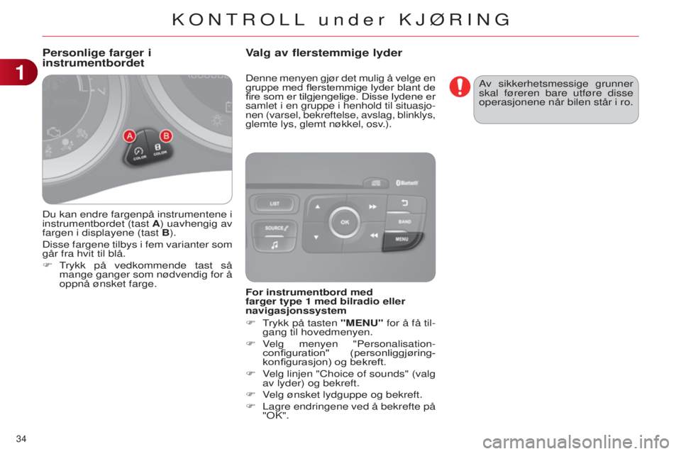 CITROEN C4 2014 InstruksjonsbØker (in Norwegian) 34
C4-2_no_Chap01_controle-de-marche_ed01-2014
Du kan endre fargenpå instrumentene i
instrumentbordet (tast A) uavhengig av
fargen i displayene (tast B).
Disse fargene tilbys i fem varianter som
CITROEN C4 2014 InstruksjonsbØker (in Norwegian) 34
C4-2_no_Chap01_controle-de-marche_ed01-2014
Du kan endre fargenpå instrumentene i
instrumentbordet (tast A) uavhengig av
fargen i displayene (tast B).
Disse fargene tilbys i fem varianter som
