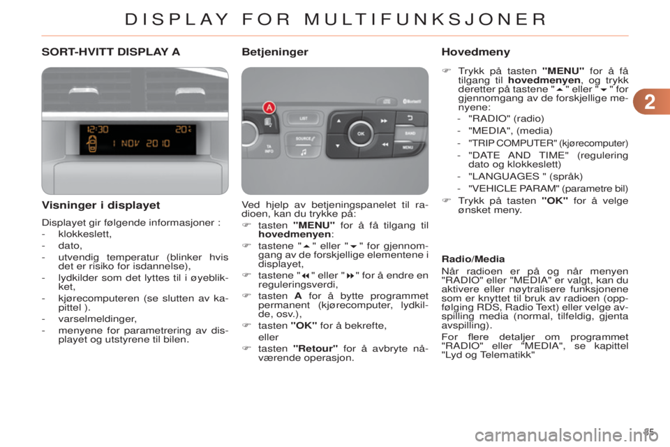 CITROEN C4 2014 InstruksjonsbØker (in Norwegian) 22
35
C4-2_no_Chap02_ecran-multifonction_ed01-2014
SORT-HVITT DISPLA Y A
V isninger i displayet
Displayet gir følgende informasjoner :
-
klokkeslett,
-
dato,
-
utvendig temperatur (blinker h CITROEN C4 2014 InstruksjonsbØker (in Norwegian) 22
35
C4-2_no_Chap02_ecran-multifonction_ed01-2014
SORT-HVITT DISPLA Y A
V isninger i displayet
Displayet gir følgende informasjoner :
-
klokkeslett,
-
dato,
-
utvendig temperatur (blinker h
