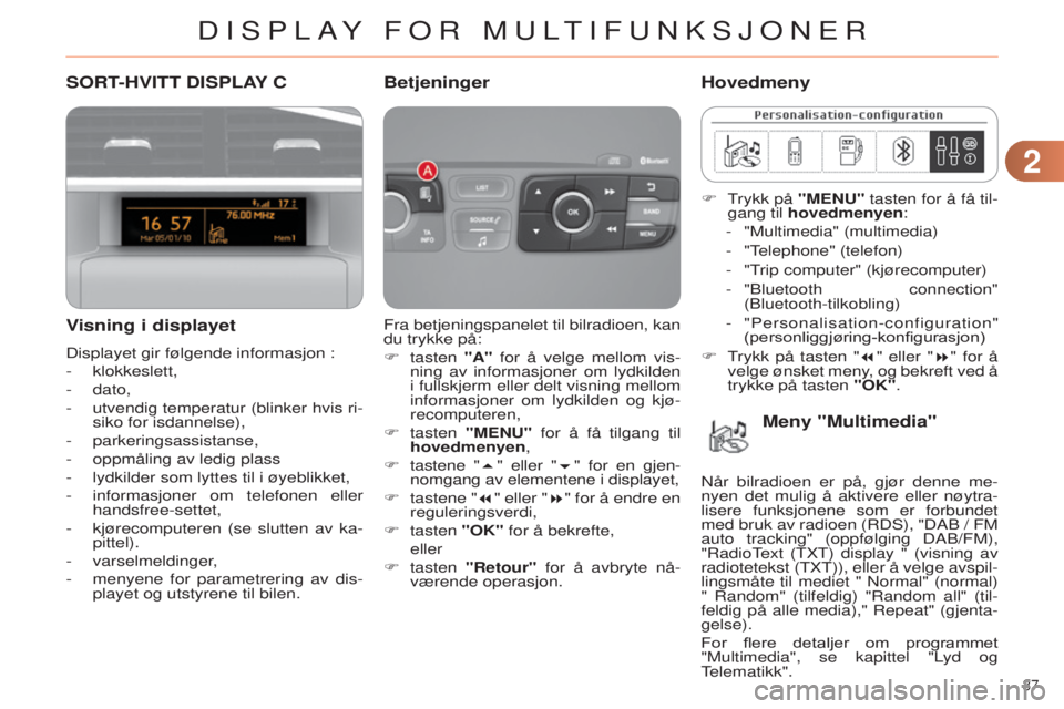 CITROEN C4 2014 InstruksjonsbØker (in Norwegian) 22
37
C4-2_no_Chap02_ecran-multifonction_ed01-2014
SORT-HVITT DISPLAY C
V isning i displayet
Displayet gir følgende informasjon :
-
klokkeslett,
-
dato,
-
utvendig temperatur (blinker hvis CITROEN C4 2014 InstruksjonsbØker (in Norwegian) 22
37
C4-2_no_Chap02_ecran-multifonction_ed01-2014
SORT-HVITT DISPLAY C
V isning i displayet
Displayet gir følgende informasjon :
-
klokkeslett,
-
dato,
-
utvendig temperatur (blinker hvis