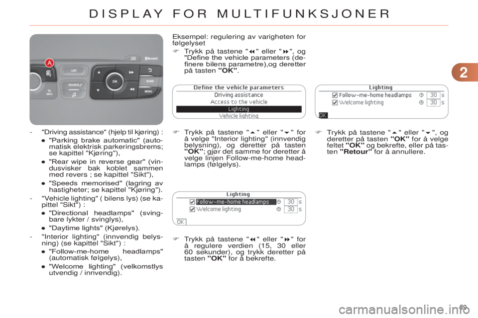 CITROEN C4 2014 InstruksjonsbØker (in Norwegian) 22
39
C4-2_no_Chap02_ecran-multifonction_ed01-2014
F Trykk på tastene "7" eller "8" for å regulere verdien (15, 30 eller
60
sekunder),
og trykk deretter på
tasten "OK CITROEN C4 2014 InstruksjonsbØker (in Norwegian) 22
39
C4-2_no_Chap02_ecran-multifonction_ed01-2014
F Trykk på tastene "7" eller "8" for å regulere verdien (15, 30 eller
60
sekunder),
og trykk deretter på
tasten "OK