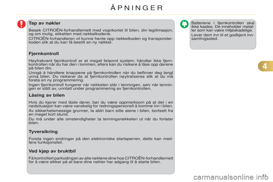 CITROEN C4 2014 InstruksjonsbØker (in Norwegian) 71
C4-2_no_Chap04_ouvertures_ed01-2014
Tap av nøkler
Besøk CiTrOËn-forhandlernett med vognkortet til bilen, din legitimasjon,
og om mulig, etiketten med nøkkelkodene.
C
i T r OË n -forhandleren CITROEN C4 2014 InstruksjonsbØker (in Norwegian) 71
C4-2_no_Chap04_ouvertures_ed01-2014
Tap av nøkler
Besøk CiTrOËn-forhandlernett med vognkortet til bilen, din legitimasjon,
og om mulig, etiketten med nøkkelkodene.
C
i T r OË n -forhandleren