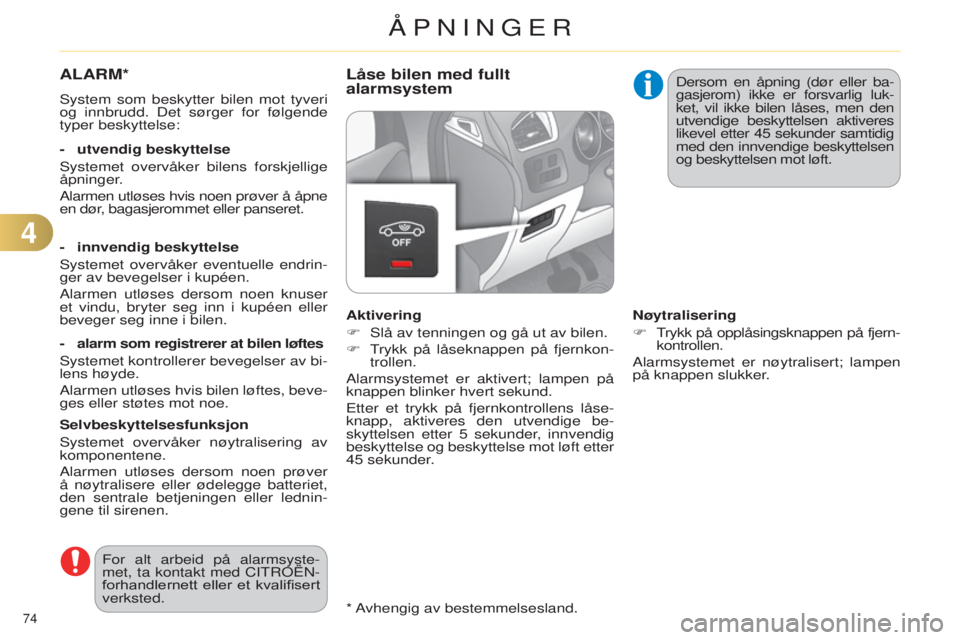 CITROEN C4 2014 InstruksjonsbØker (in Norwegian) 74
C4-2_no_Chap04_ouvertures_ed01-2014
* avhengig av bestemmelsesland.
ALARM*
system som beskytter bilen mot tyveri
og innbrudd. Det sørger for følgende
typer beskyttelse:
-
utvendig beskyttel CITROEN C4 2014 InstruksjonsbØker (in Norwegian) 74
C4-2_no_Chap04_ouvertures_ed01-2014
* avhengig av bestemmelsesland.
ALARM*
system som beskytter bilen mot tyveri
og innbrudd. Det sørger for følgende
typer beskyttelse:
-
utvendig beskyttel