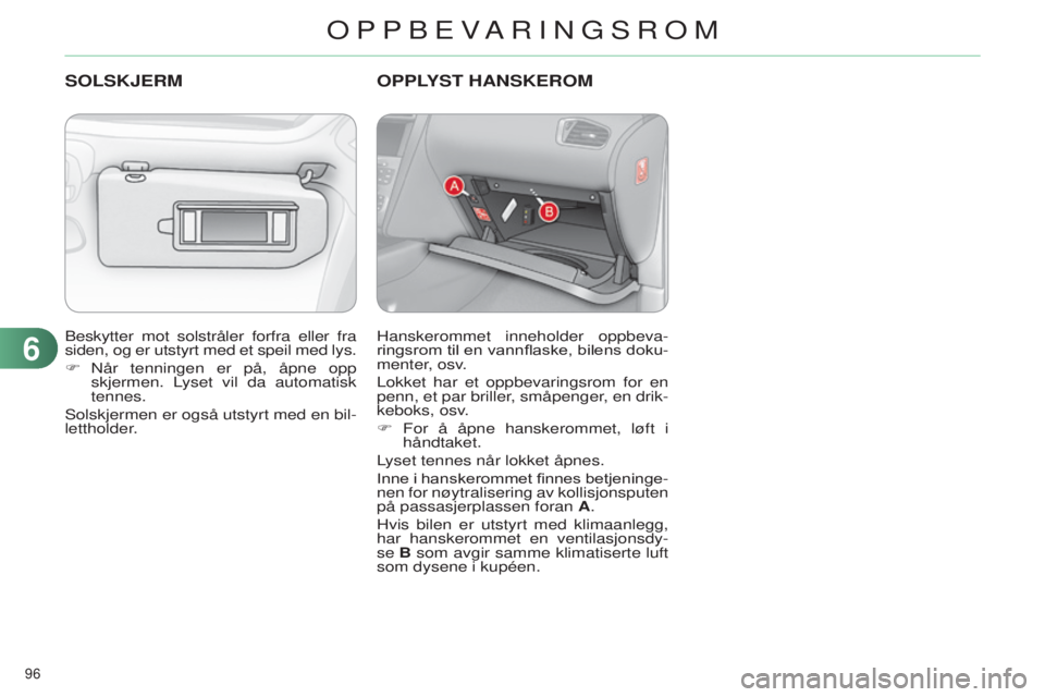 CITROEN C4 2014 InstruksjonsbØker (in Norwegian) 96
C4-2_no_Chap06_amenagement_ed01-2014
Beskytter mot solstråler forfra eller fra
siden, og er utstyrt med et speil med lys.
F n år tenningen er på, åpne opp
skjermen. Lyset vil da automatisk
CITROEN C4 2014 InstruksjonsbØker (in Norwegian) 96
C4-2_no_Chap06_amenagement_ed01-2014
Beskytter mot solstråler forfra eller fra
siden, og er utstyrt med et speil med lys.
F n år tenningen er på, åpne opp
skjermen. Lyset vil da automatisk