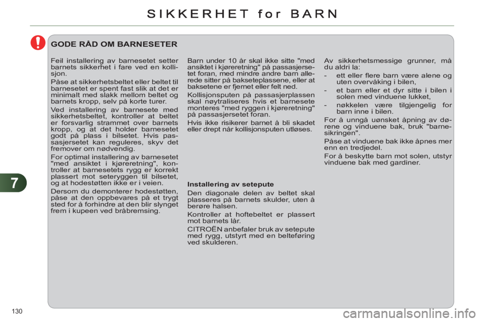 CITROEN C4 2013  InstruksjonsbØker (in Norwegian) 7
130 
  Barn under 10 år skal ikke sitte "med 
ansiktet i kjøreretning" på passasjerse-
tet foran, med mindre andre barn alle-
rede sitter på bakseteplassene, eller at 
baksetene er fjernet eller