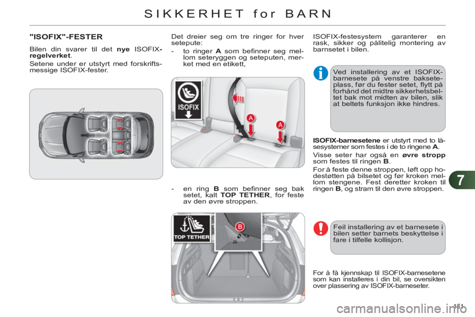 CITROEN C4 2013  InstruksjonsbØker (in Norwegian) 7
SIKKERHET for BARN
131 
"ISOFIX"-FESTER 
  Bilen din svarer til det  nye  
ISOFIX -
regelverket 
. 
  Setene under er utstyrt med forskrifts-
messige ISOFIX-fester.   Det dreier seg om tre ringer fo