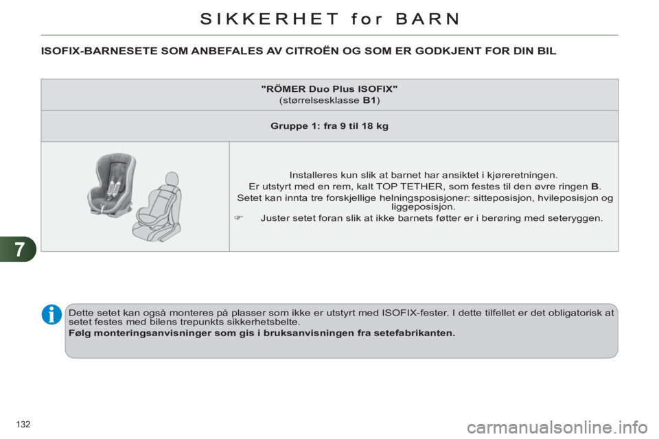 CITROEN C4 2013  InstruksjonsbØker (in Norwegian) 7
132 
ISOFIX-BARNESETE SOM ANBEFALES AV CITROËN OG SOM ER GODKJENT FOR DIN BIL 
   
 
"RÖMER Duo Plus ISOFIX" 
   
(størrelsesklasse  B1 
)  
   
 
Gruppe 1: fra 9 til 18 kg 
 
 
   
Installeres k