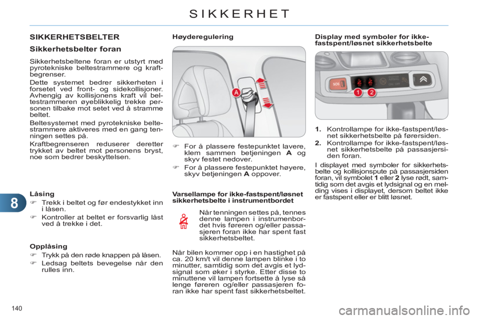 CITROEN C4 2013 InstruksjonsbØker (in Norwegian) 8
SIKKERHET
140
Varsellampe for ikke-fastspent/løsnet
sikkerhetsbelte i instrumentbordet
Når tenningen settes på, tennes
denne lampen i instrumenbor-
det hvis føreren og/eller passa-
sje CITROEN C4 2013 InstruksjonsbØker (in Norwegian) 8
SIKKERHET
140
Varsellampe for ikke-fastspent/løsnet
sikkerhetsbelte i instrumentbordet
Når tenningen settes på, tennes
denne lampen i instrumenbor-
det hvis føreren og/eller passa-
sje