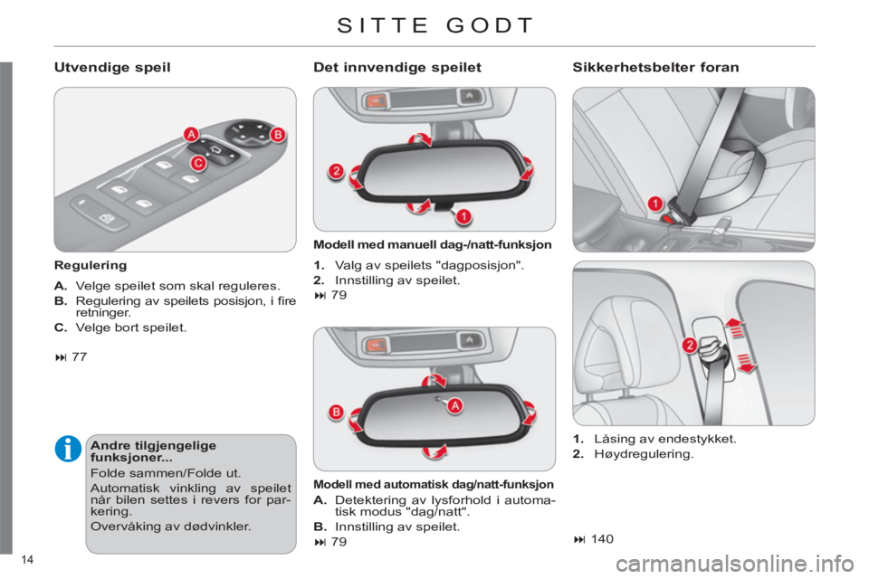 CITROEN C4 2013  InstruksjonsbØker (in Norwegian) 14 
SITTE GODT 
   
Utvendige speil 
 
 
Regulering  
   
A. 
  Velge speilet som skal reguleres. 
   
B. 
  Regulering av speilets posisjon, i ﬁ re 
retninger. 
   
C. 
  Velge bort speilet. 
 
 
D