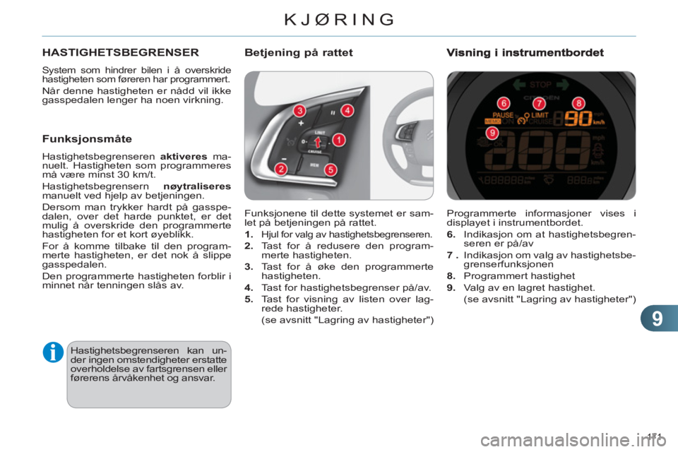 CITROEN C4 2013  InstruksjonsbØker (in Norwegian) 9
KJØRING
171 
  Programmerte informasjoner vises i 
displayet i instrumentbordet. 
   
6. 
   Indikasjon om at hastighetsbegren-
seren er på/av 
   
7 . 
  Indikasjon om valg av hastighetsbe-
grens