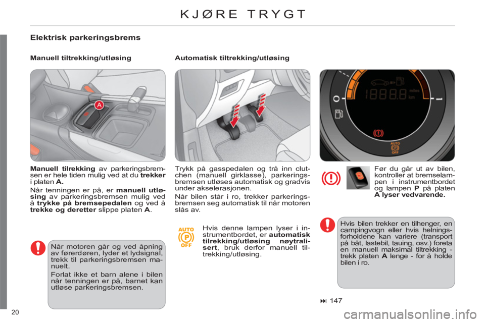 CITROEN C4 2013  InstruksjonsbØker (in Norwegian) 20 
  KJØRE TRYGT
 
 
Elektrisk parkeringsbrems
 
 
Manuell tiltrekking/utløsing    
Automatisk tiltrekking/utløsing 
   
 
Før du går ut av bilen, 
kontroller at bremselam-
pen i instrumentborde