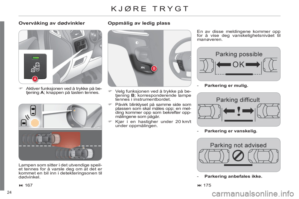 CITROEN C4 2013  InstruksjonsbØker (in Norwegian) 24 
  KJØRE TRYGT
 
 
Overvåking av dødvinkler    
Oppmålig av ledig plass
 
En av disse meldingene kommer opp 
for å vise deg vanskelighetsnivået til 
manøveren. 
   
 
�) 
  Aktiver funksjone