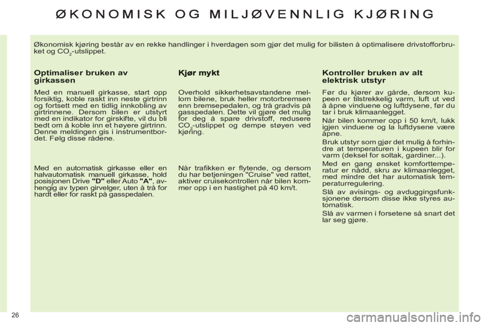 CITROEN C4 2013  InstruksjonsbØker (in Norwegian) 26 
  Økonomisk kjøring består av en rekke handlinger i hverdagen som gjør det mulig for bilisten å optimalisere drivstofforbru-
ket og CO
2-utslippet. 
   
Optimaliser bruken av girkassen 
 
 
M