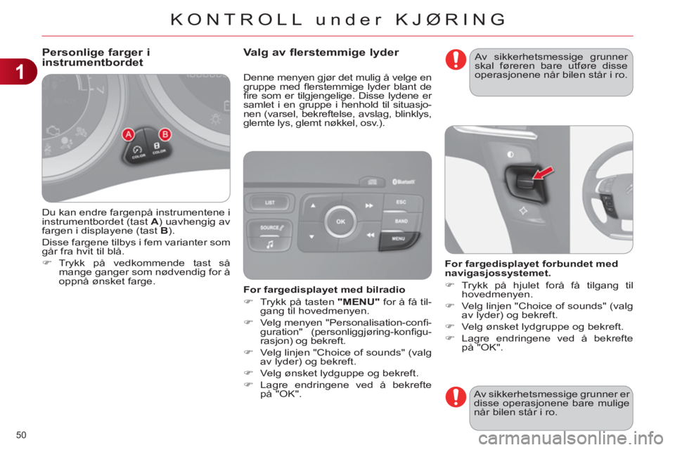 CITROEN C4 2013 InstruksjonsbØker (in Norwegian) 1
KONTROLL under KJØRING
50
Du kan endre fargenpå instrumentene i
instrumentbordet (tast A
) uavhengig av
fargen i displayene (tast B
).
Disse fargene tilbys i fem varianter som
går fr CITROEN C4 2013 InstruksjonsbØker (in Norwegian) 1
KONTROLL under KJØRING
50
Du kan endre fargenpå instrumentene i
instrumentbordet (tast A
) uavhengig av
fargen i displayene (tast B
).
Disse fargene tilbys i fem varianter som
går fr