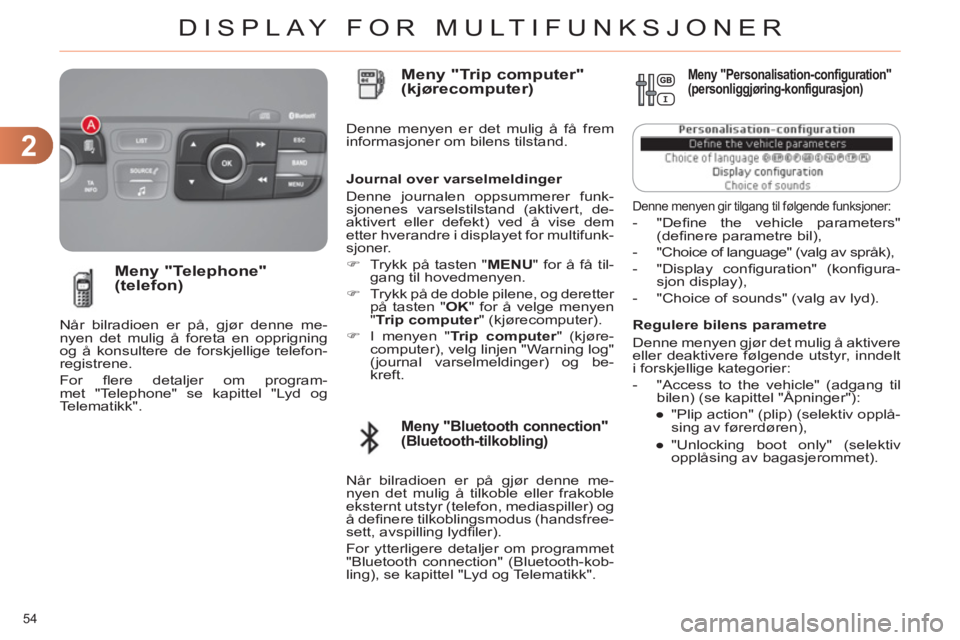CITROEN C4 2013  InstruksjonsbØker (in Norwegian) 2
DISPLAY FOR MULTIFUNKSJONER
54 
   
Regulere bilens parametre 
  Denne menyen gjør det mulig å aktivere 
eller deaktivere følgende utstyr, inndelt 
i forskjellige kategorier: 
   
 
-   "Access t