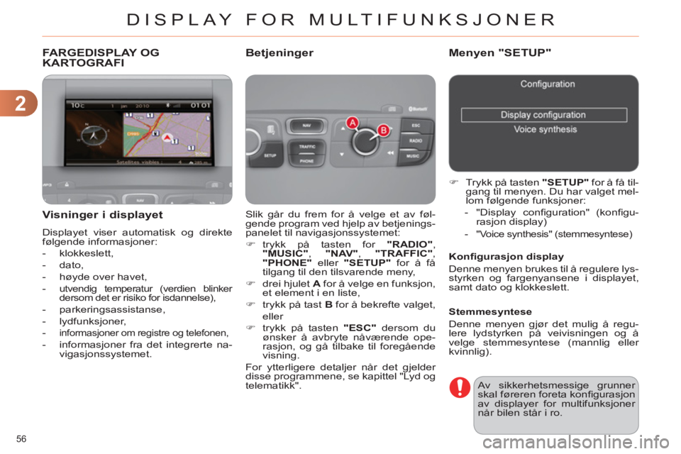 CITROEN C4 2013  InstruksjonsbØker (in Norwegian) 2
DISPLAY FOR MULTIFUNKSJONER
56 
FARGEDISPLAY OG
KARTOGRAFI
  Slik går du frem for å velge et av føl-
gende program ved hjelp av betjenings-
panelet til navigasjonssystemet: 
   
 
�) 
 trykk på 