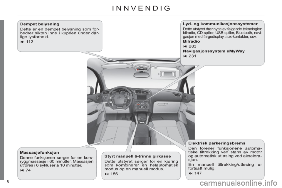 CITROEN C4 2013  InstruksjonsbØker (in Norwegian) 8 
  INNVENDIG  
 
 
Dempet belysning 
  Dette er en dempet belysning som for-
bedrer sikten inne i kupéen under dår-
lige lysforhold. 
   
 
� 
 112  
 
   
Styrt manuell 6-trinns girkasse 
  Dett