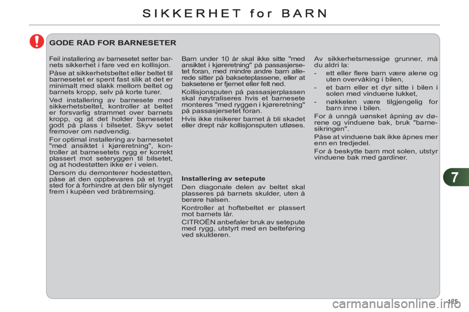 CITROEN C4 2011  InstruksjonsbØker (in Norwegian) 7
125 
  Barn under 10 år skal ikke sitte "med 
ansiktet i kjøreretning" på passasjerse-
tet foran, med mindre andre barn alle-
rede sitter på bakseteplassene, eller at 
baksetene er fjernet eller