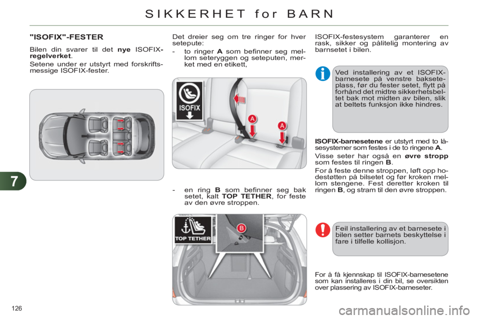 CITROEN C4 2011  InstruksjonsbØker (in Norwegian) 7
SIKKERHET for BARN
126 
"ISOFIX"-FESTER 
  Bilen din svarer til det  nye  
ISOFIX -
regelverket 
. 
  Setene under er utstyrt med forskrifts-
messige ISOFIX-fester.   Det dreier seg om tre ringer fo