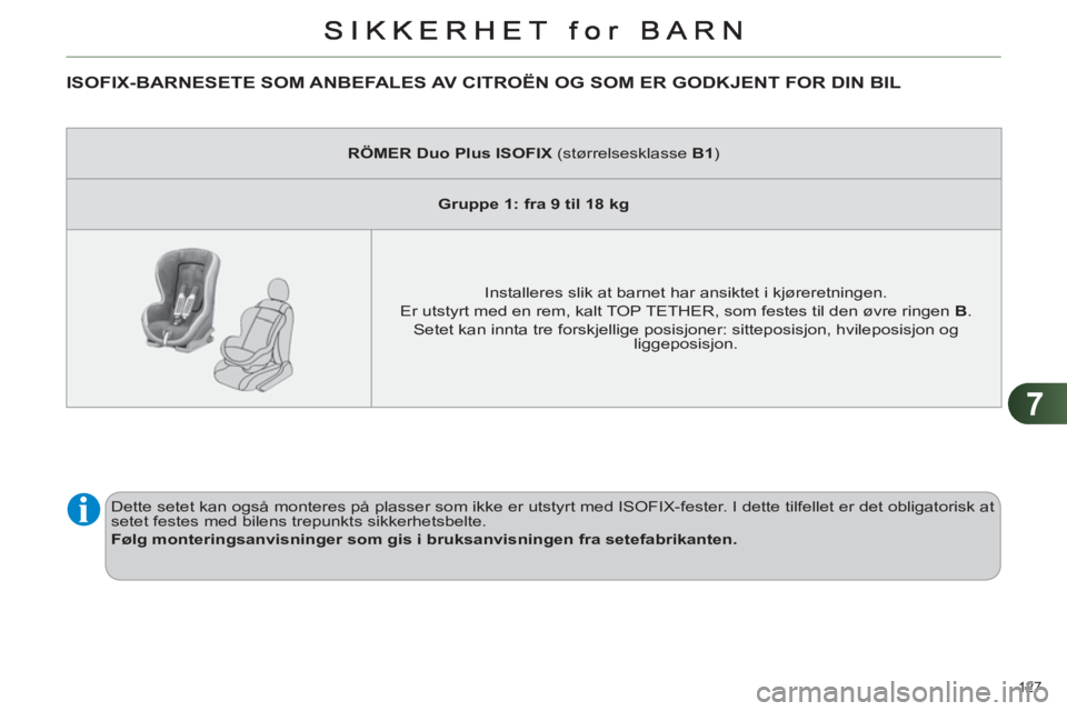 CITROEN C4 2011  InstruksjonsbØker (in Norwegian) 7
127 
ISOFIX-BARNESETE SOM ANBEFALES AV CITROËN OG SOM ER GODKJENT FOR DIN BIL 
   
 
RÖMER Duo  
 
Plus  
 
ISOFIX 
 (størrelsesklasse  B1 
)  
   
 
Gruppe 1: fra 9 til 18 kg 
 
 
   
Installere