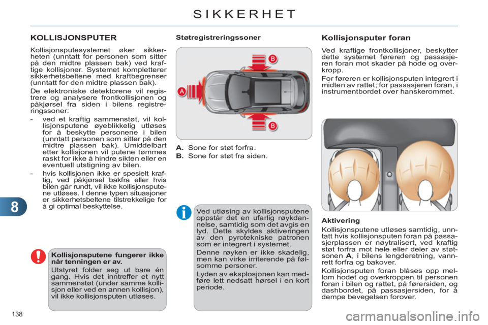 CITROEN C4 2011  InstruksjonsbØker (in Norwegian) 8
SIKKERHET
138 
  KOLLISJONSPUTER
 
 
Kollisjonsputesystemet øker sikker-
heten (unntatt for personen som sitter 
på den midtre plassen bak) ved kraf-
tige kollisjoner. Systemet kompletterer 
sikke