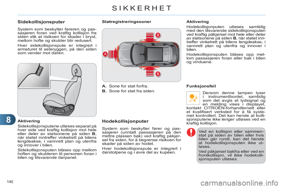 CITROEN C4 2011  InstruksjonsbØker (in Norwegian) 8
SIKKERHET
140 
Sidekollisjonsputer 
  System som beskytter føreren og pas-
sasjeren foran ved kraftig kollisjon fra 
siden slik at risikoen for skader i bryst, 
mellom hofte og skulder blir reduser