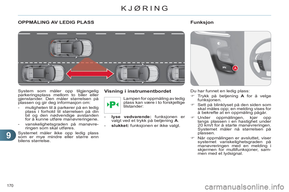 CITROEN C4 2011 InstruksjonsbØker (in Norwegian) 9
KJØRING
170
OPPMÅLING AV LEDIG PLASS
System som måler opp tilgjengelig
parkeringsplass mellom to biler eller
gjenstander. Den måler størrelsen på
plassen og gir deg informasjon om:
CITROEN C4 2011 InstruksjonsbØker (in Norwegian) 9
KJØRING
170
OPPMÅLING AV LEDIG PLASS
System som måler opp tilgjengelig
parkeringsplass mellom to biler eller
gjenstander. Den måler størrelsen på
plassen og gir deg informasjon om: