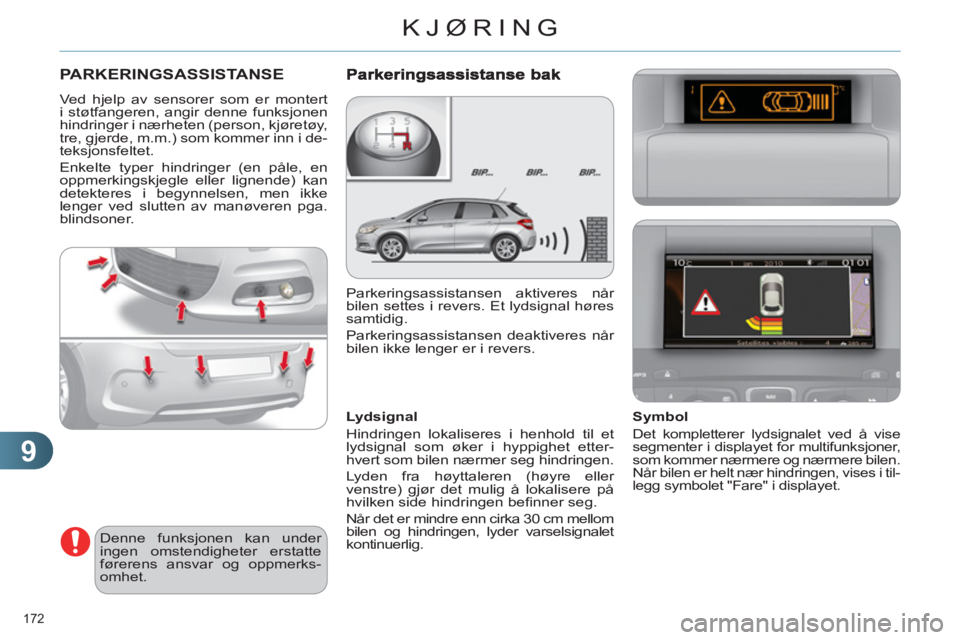 CITROEN C4 2011  InstruksjonsbØker (in Norwegian) 9
KJØRING
172 
PARKERINGSASSISTA NSE
  Ved hjelp av sensorer som er montert 
i støtfangeren, angir denne funksjonen 
hindringer i nærheten (person, kjøretøy, 
tre, gjerde, m.m.) som kommer inn i 