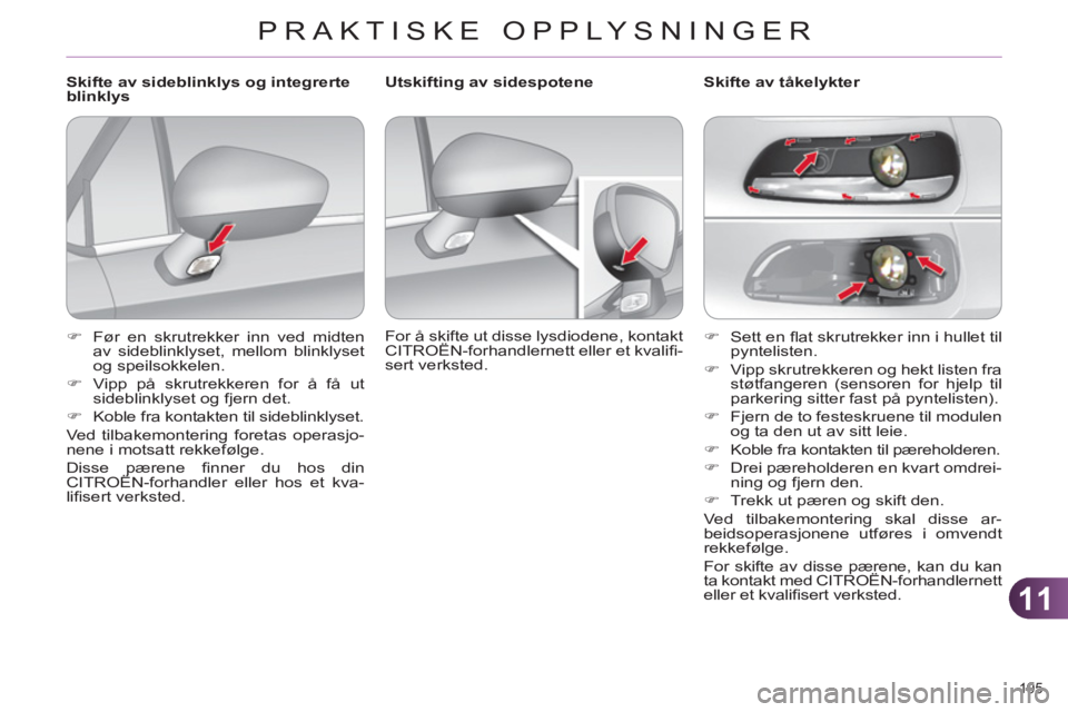 CITROEN C4 2011  InstruksjonsbØker (in Norwegian) 11
PRAKTISKE OPPLYSNINGER
195 
   
 
�) 
 Sett en ﬂ at skrutrekker inn i hullet til 
pyntelisten. 
   
�) 
  Vipp skrutrekkeren og hekt listen fra 
støtfangeren (sensoren for hjelp til 
parkering s