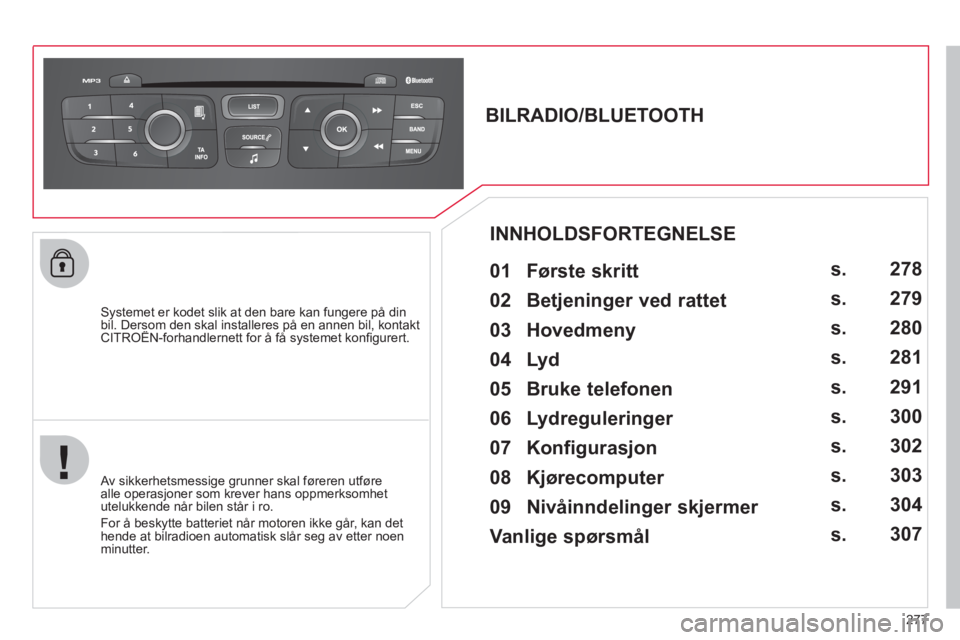 CITROEN C4 2011  InstruksjonsbØker (in Norwegian) 277
   
Systemet er kodet slik at den bare kan fungere på din bil. Dersom den skal installeres på en annen bil, kontakt CITROËN-forhandlernett for å få systemet konﬁ gurert.p,
 
 
 
 
 
 
 
BIL