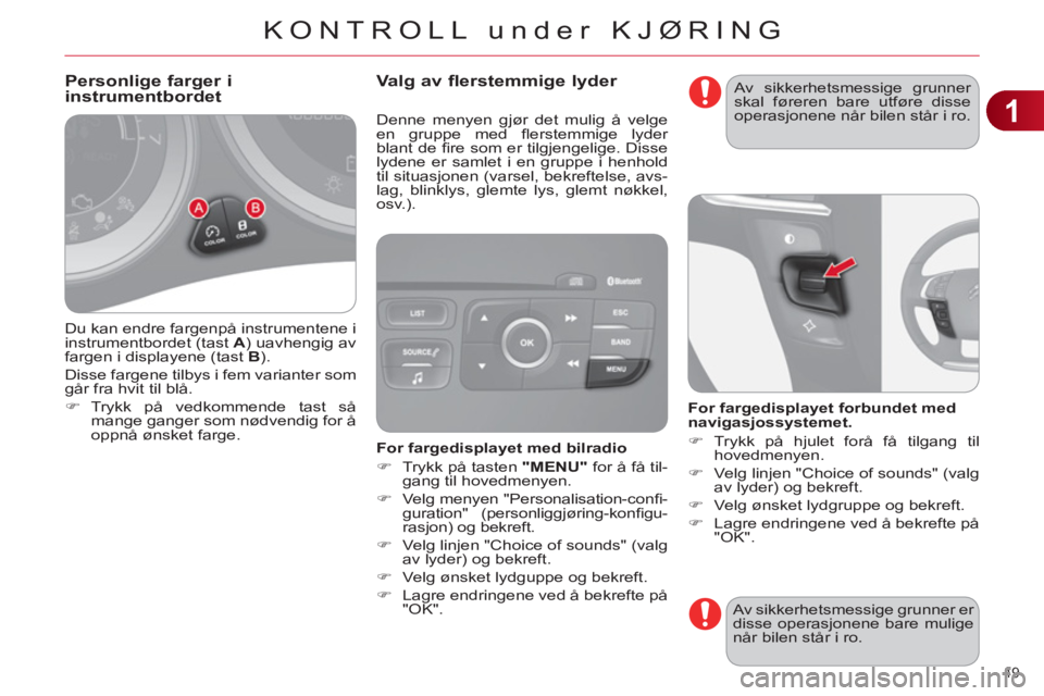 CITROEN C4 2011 InstruksjonsbØker (in Norwegian) 1
KONTROLL under KJØRING
49
Du kan endre fargenpå instrumentene i
instrumentbordet (tast A
) uavhengig av
fargen i displayene (tast B
).
Disse fargene tilbys i fem varianter som
går fr CITROEN C4 2011 InstruksjonsbØker (in Norwegian) 1
KONTROLL under KJØRING
49
Du kan endre fargenpå instrumentene i
instrumentbordet (tast A
) uavhengig av
fargen i displayene (tast B
).
Disse fargene tilbys i fem varianter som
går fr