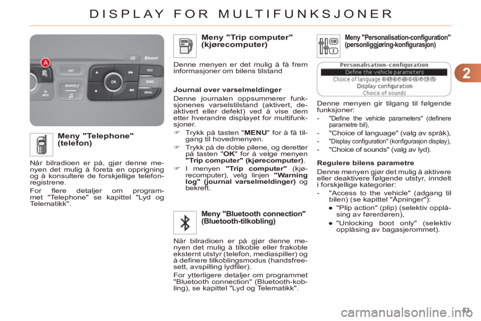 CITROEN C4 2011  InstruksjonsbØker (in Norwegian) 2
DISPLAY FOR MULTIFUNKSJONER
53 
   
Regulere bilens parametre 
  Denne menyen gjør det mulig å aktivere 
eller deaktivere følgende utstyr, inndelt 
i forskjellige kategorier: 
   
 
-   "Access t